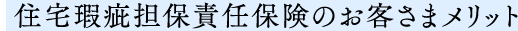 住宅瑕疵担保責任保険のお客さまメリット